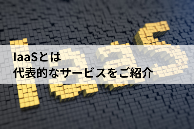 IaaSとは 代表的なサービスをご紹介