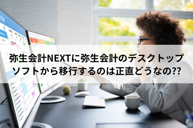 弥生会計NEXTに弥生会計のデスクトップソフトから移行するのは正直どうなの??